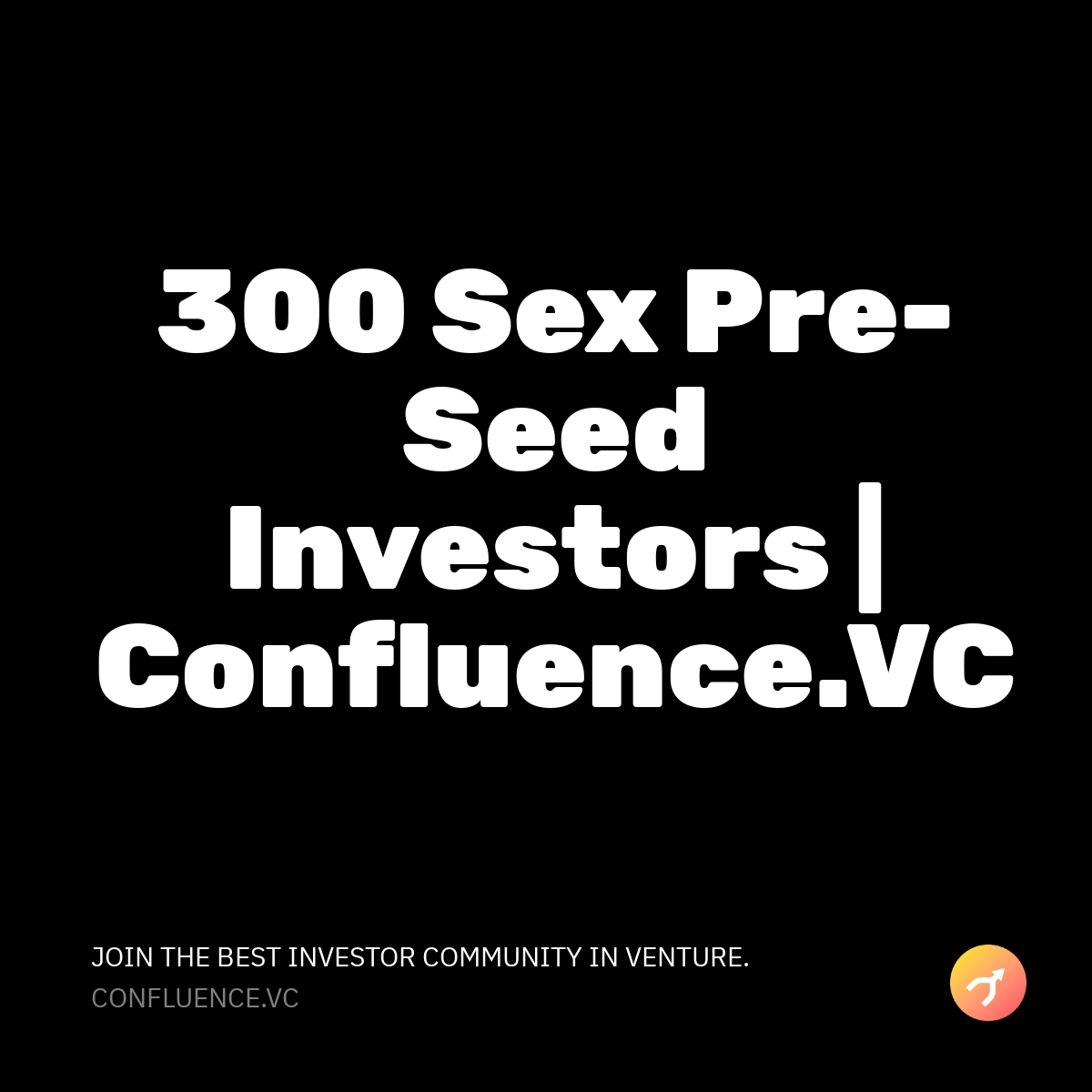 300 Pre Seed Investors That Invest In Sex Confluence Vc